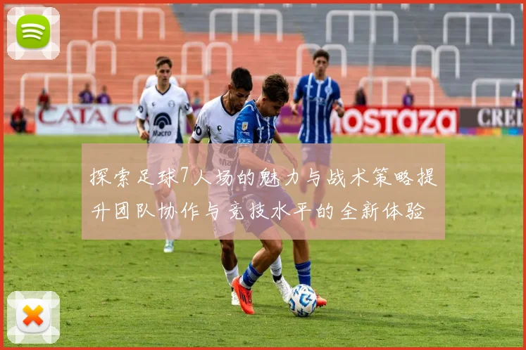 探索足球7人场的魅力与战术策略提升团队协作与竞技水平的全新体验